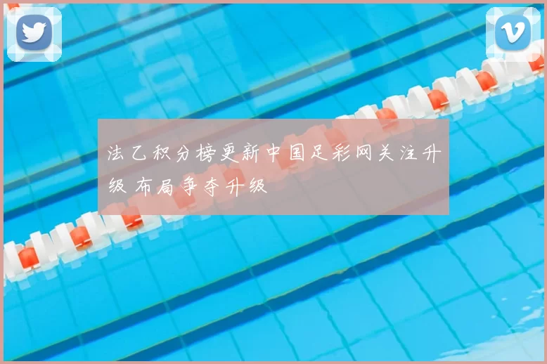 法乙积分榜更新中国足彩网关注升级 布局争夺升级