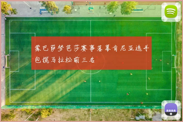 蒙巴萨梦芭莎赛事落幕肯尼亚选手包揽马拉松前三名