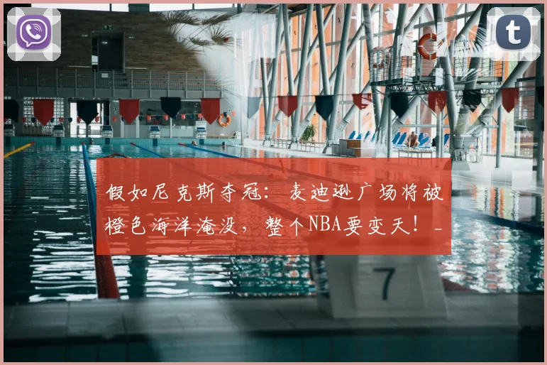 假如尼克斯夺冠：麦迪逊广场将被橙色海洋淹没，整个NBA要变天！_预测_篮球_1